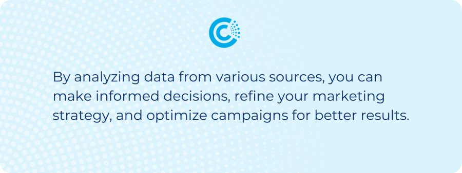 By analyzing data from various sources, you can make informed decisions, refine your marketing strategy, and optimize campaigns for better results.